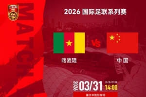 2026国际足联系列赛 ⚽ 喀麦隆队 VS 中国队 ⏰ 3月31日 14:00