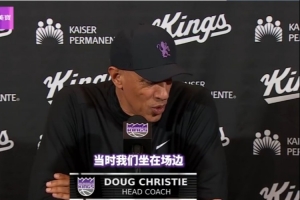 国王主帅：德罗赞是球员中的翘楚 见证他的里程碑我们都非常激动