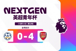 英超青年杯：阿森纳U15队4-0北京选拔队，三战全胜获得小组头名